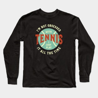 Funny Tennis I'm Not Obsessed with Tennis Long Sleeve T-Shirt